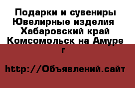 Подарки и сувениры Ювелирные изделия. Хабаровский край,Комсомольск-на-Амуре г.